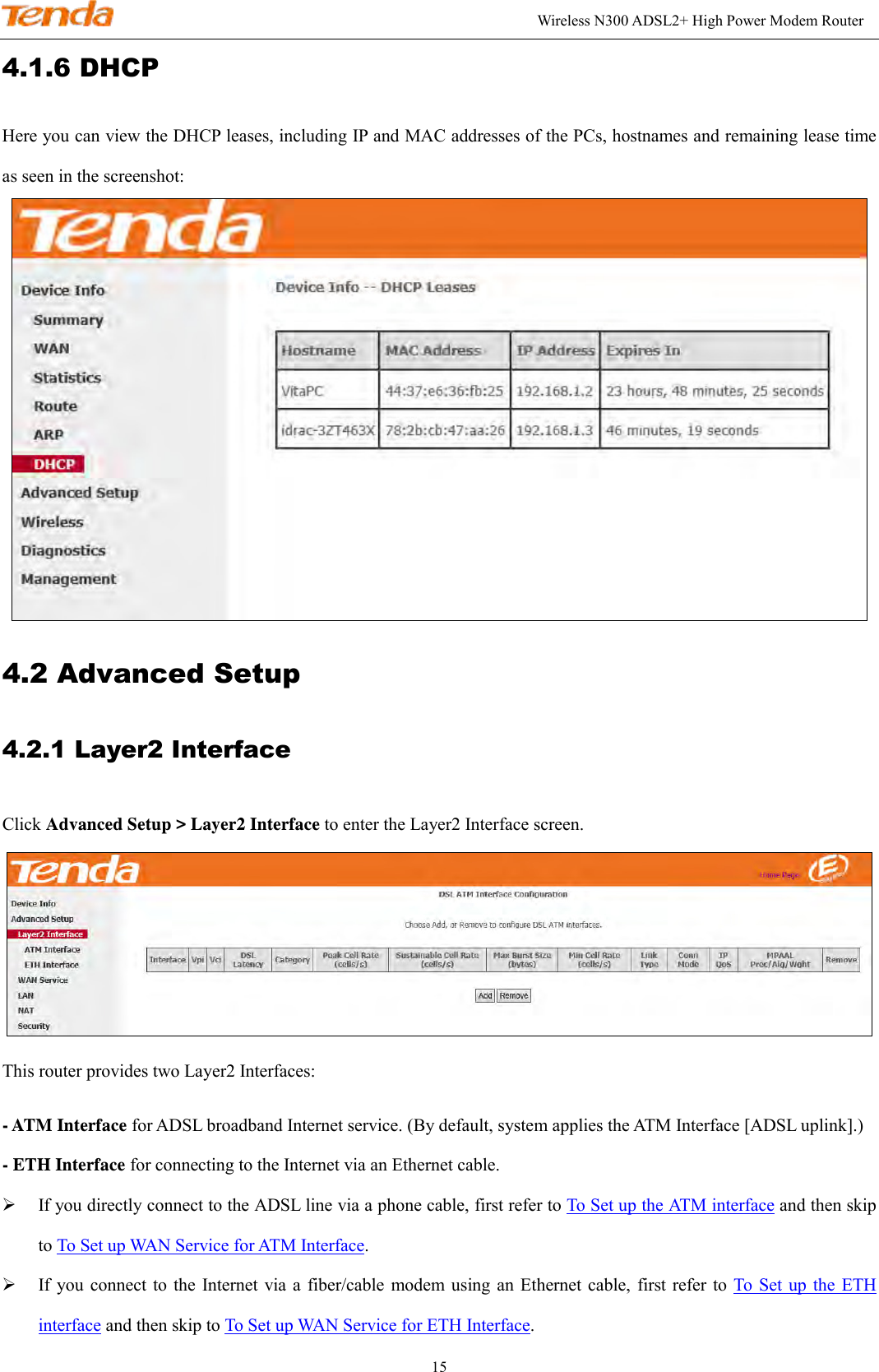                                                                                                               Wireless N300 ADSL2+ High Power Modem Router 15 4.1.6 DHCP Here you can view the DHCP leases, including IP and MAC addresses of the PCs, hostnames and remaining lease time as seen in the screenshot:  4.2 Advanced Setup 4.2.1 Layer2 Interface Click Advanced Setup &gt; Layer2 Interface to enter the Layer2 Interface screen.  This router provides two Layer2 Interfaces:   - ATM Interface for ADSL broadband Internet service. (By default, system applies the ATM Interface [ADSL uplink].)   - ETH Interface for connecting to the Internet via an Ethernet cable.    If you directly connect to the ADSL line via a phone cable, first refer to To Set up the ATM interface and then skip to To Set up WAN Service for ATM Interface.    If you  connect to  the Internet via a  fiber/cable modem using  an Ethernet  cable, first refer  to To  Set  up the  ETH interface and then skip to To Set up WAN Service for ETH Interface.   