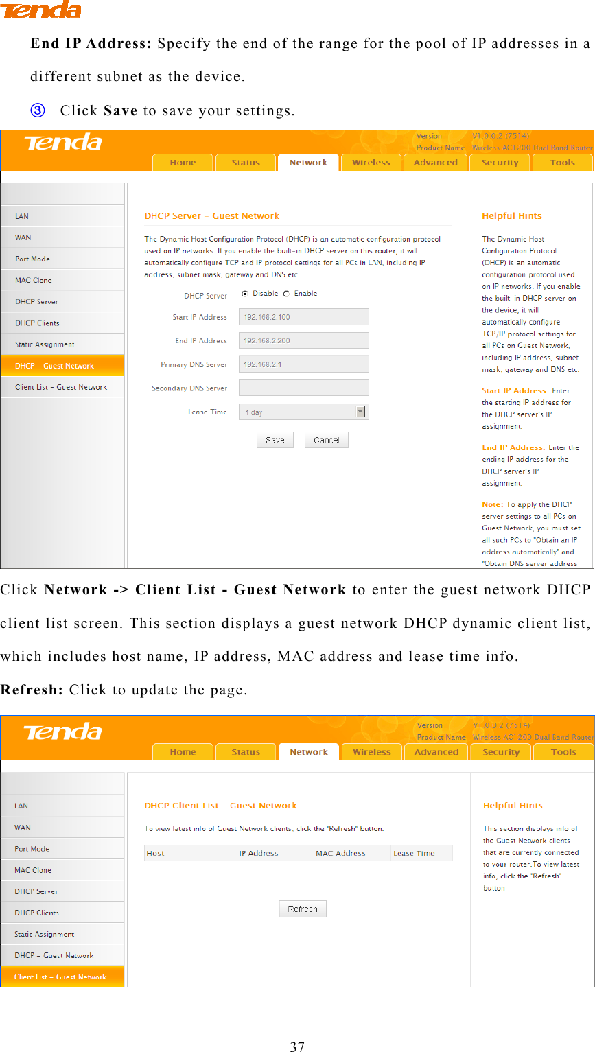           37 End IP Address: Specify the end of the range for the pool of IP addresses in a different subnet as the device. ③ Click Save to save your settings.  Click Network -&gt; Client List - Guest Network to enter the guest network DHCP client list screen. This section displays a guest network DHCP dynamic client list, which includes host name, IP address, MAC address and lease time info.   Refresh: Click to update the page.  