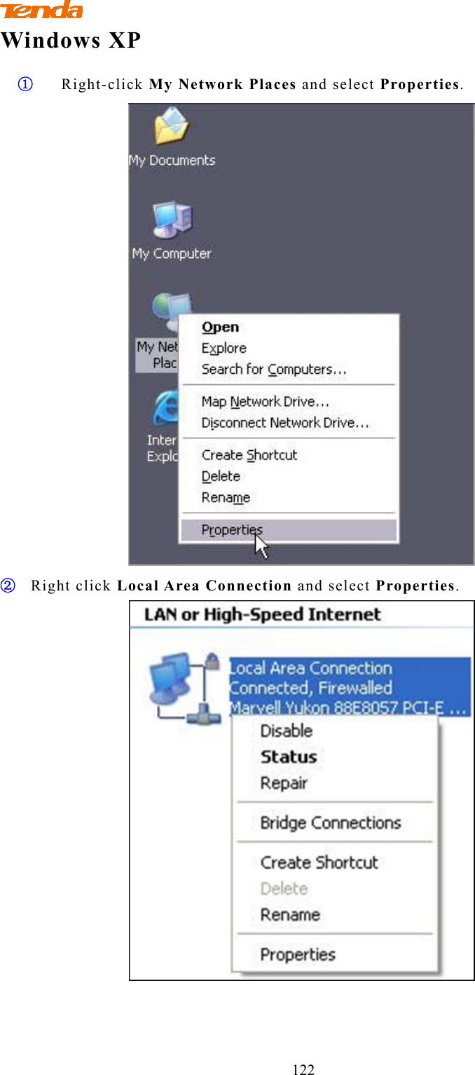           122 Windows XP ① Right-click My Network Places and select Properties.  ② Right click Local Area Connection and select Properties.  