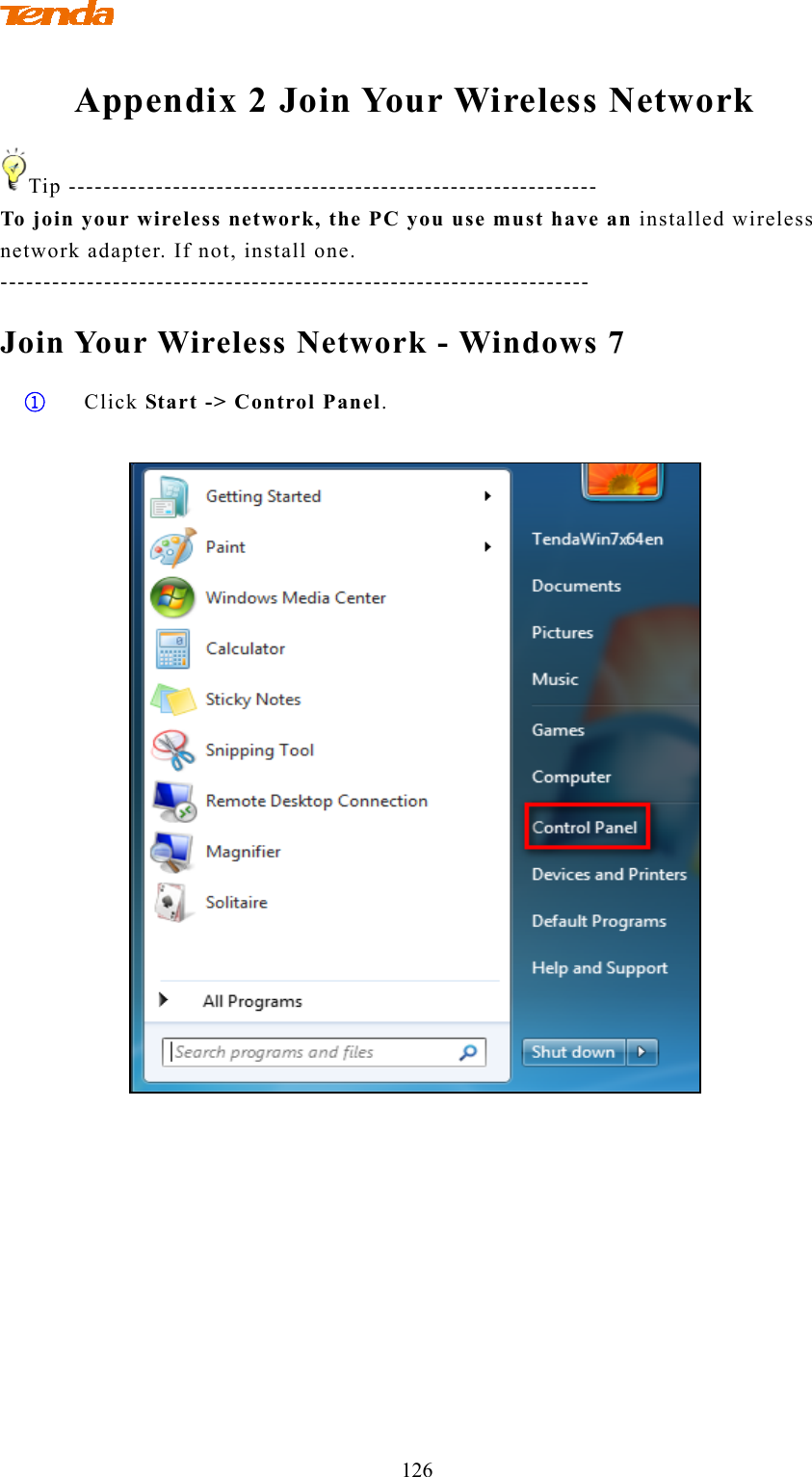                                   126 Appendix 2 Join Your Wireless Network Tip ------------------------------------------------------------- To join your wireless network, the PC you use must have an installed wireless network adapter. If not, install one. -------------------------------------------------------------------- Join Your Wireless Network - Windows 7 ① Click Start -&gt; Control Panel.   