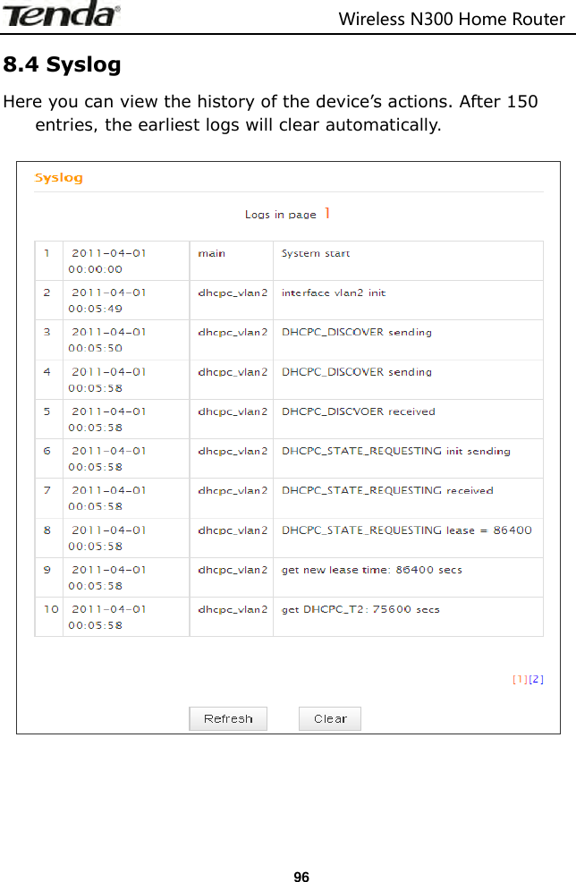                                                                         Wireless N300 Home Router  96 8.4 Syslog Here you can view the history of the device’s actions. After 150 entries, the earliest logs will clear automatically.       