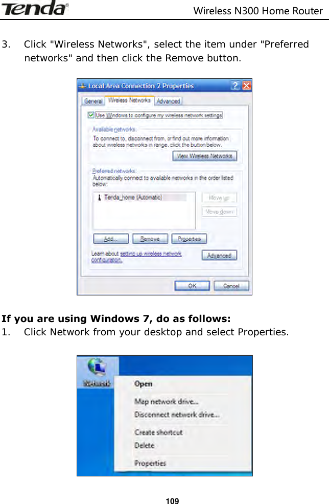                                                                         Wireless N300 Home Router  109  3. Click &quot;Wireless Networks&quot;, select the item under &quot;Preferred networks&quot; and then click the Remove button.    If you are using Windows 7, do as follows: 1. Click Network from your desktop and select Properties.   