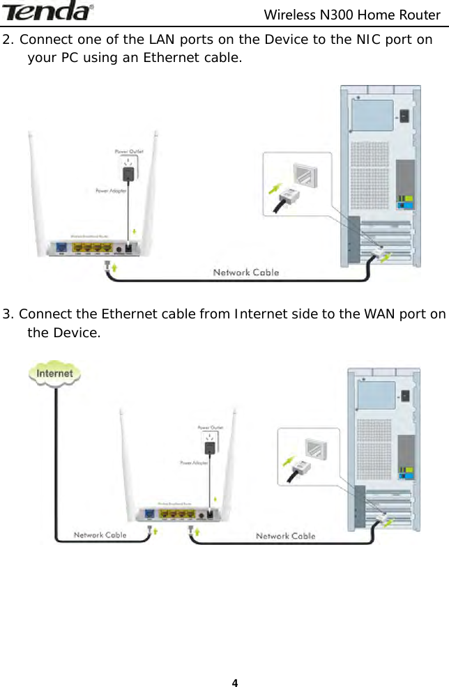                                                                         Wireless N300 Home Router  4 2. Connect one of the LAN ports on the Device to the NIC port on your PC using an Ethernet cable.     3. Connect the Ethernet cable from Internet side to the WAN port on the Device.    