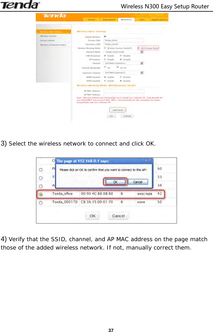                                  Wireless N300 Easy Setup Router  37  3) Select the wireless network to connect and click OK.    4) Verify that the SSID, channel, and AP MAC address on the page match those of the added wireless network. If not, manually correct them. 