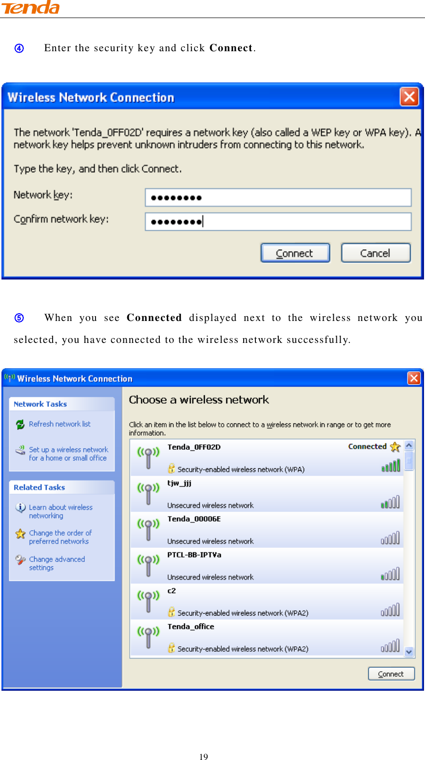                                     19 ④ Enter the security key and click Connect.    ⑤ When  you  see  Connected  displayed  next  to  the  wireless  network  you selected, you have connected to the wireless network successfully.   