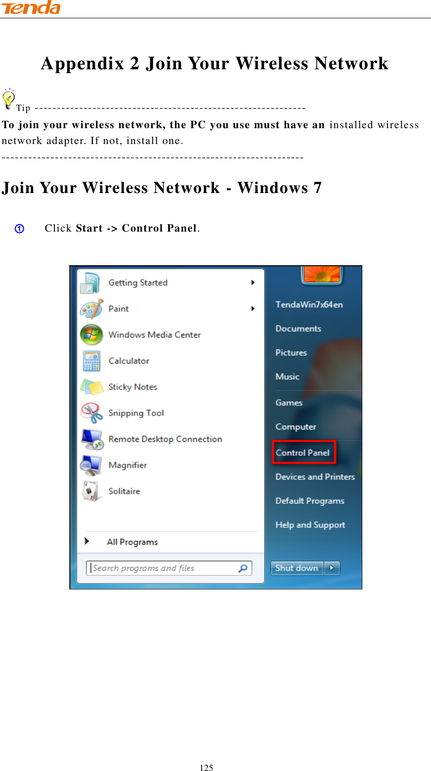                                    125 Appendix 2 Join Your Wireless Network Tip ------------------------------------------------------------- To join your wireless network, the PC you use must have an installed wireless network adapter. If not, install one. -------------------------------------------------------------------- Join Your Wireless Network - Windows 7 ① Click Start -&gt; Control Panel.   