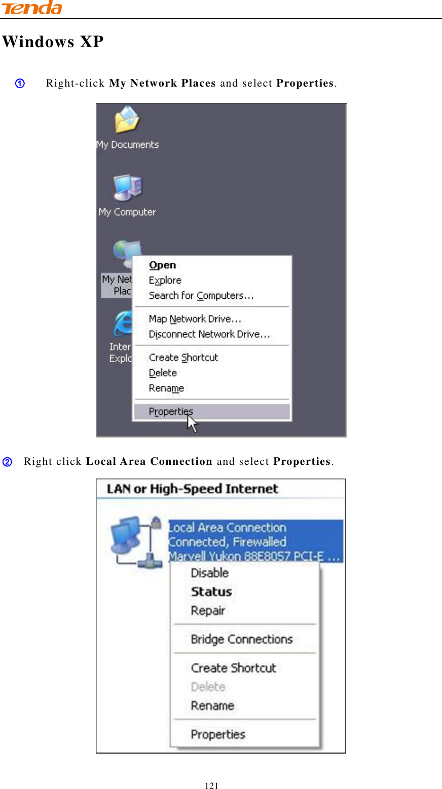                                    121 Windows XP ① Right-click My Network Places and select Properties.  ② Right click Local Area Connection and select Properties.  