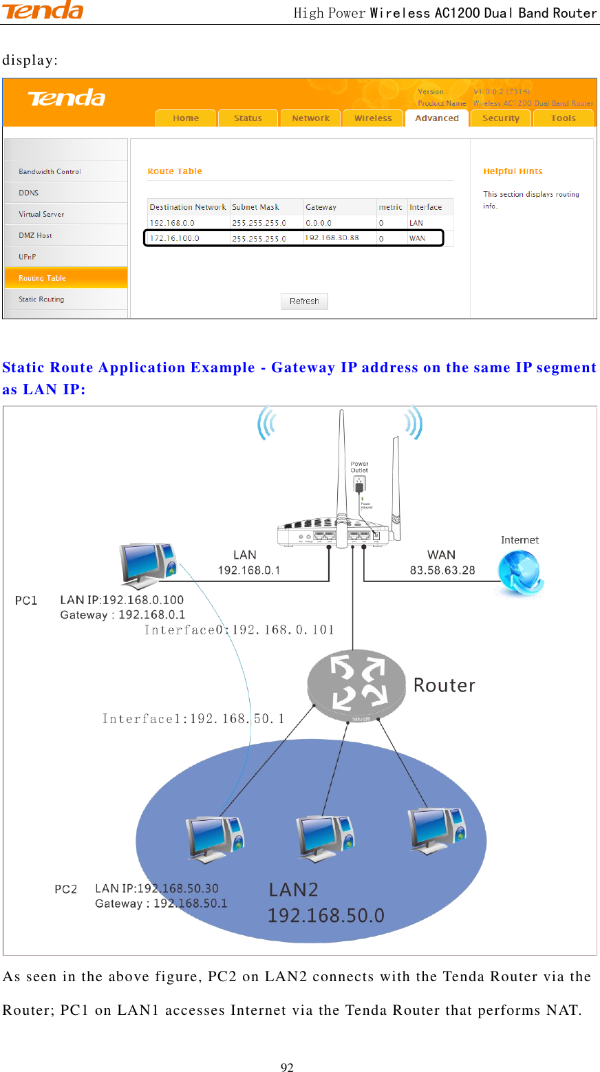                                             High Power Wireless AC1200 Dual Band Router 92 display:  Static Route Application Example - Gateway IP address on the same IP segment as LAN IP:  As seen in the above figure, PC2 on LAN2 connects with the Tenda Router via the Router; PC1 on LAN1 accesses Internet via the Tenda Router that performs NAT. 