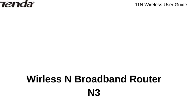              11N Wireless User Guide           Wirless N Broadband Router N3                          