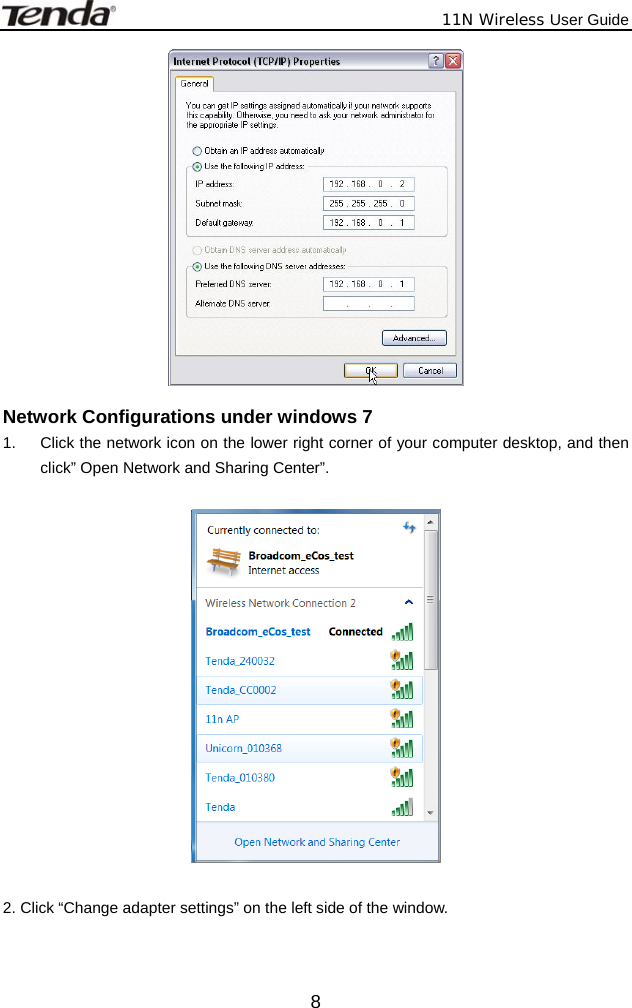              11N Wireless User Guide  8  Network Configurations under windows 7 1.  Click the network icon on the lower right corner of your computer desktop, and then click” Open Network and Sharing Center”.    2. Click “Change adapter settings” on the left side of the window.  