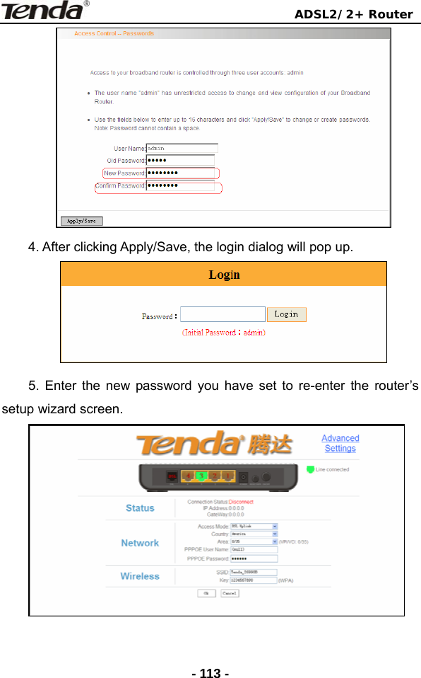                               ADSL2/2+ Router  - 113 - 4. After clicking Apply/Save, the login dialog will pop up.    5. Enter the new password you have set to re-enter the router’s setup wizard screen.  