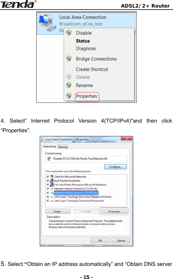                                ADSL2/2+ Router  - 15 -  4. Select” Internet Protocol Version 4(TCP/IPv4)&quot;and then click “Properties”.   5. Select “Obtain an IP address automatically” and “Obtain DNS server 
