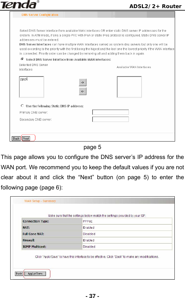                                ADSL2/2+ Router  - 37 - page 5 This page allows you to configure the DNS server’s IP address for the WAN port. We recommend you to keep the default values if you are not clear about it and click the “Next” button (on page 5) to enter the following page (page 6):  