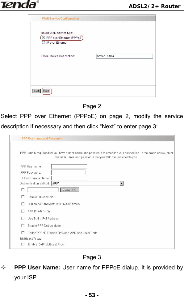                                ADSL2/2+ Router  - 53 - Page 2 Select PPP over Ethernet (PPPoE) on page 2, modify the service description if necessary and then click “Next” to enter page 3:  Page 3  PPP User Name: User name for PPPoE dialup. It is provided by your ISP. 