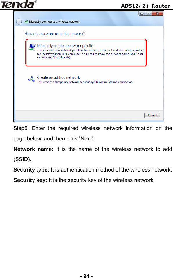                                ADSL2/2+ Router  - 94 - Step5: Enter the required wireless network information on the page below, and then click “Next”. Network name: It is the name of the wireless network to add (SSID). Security type: It is authentication method of the wireless network. Security key: It is the security key of the wireless network. 