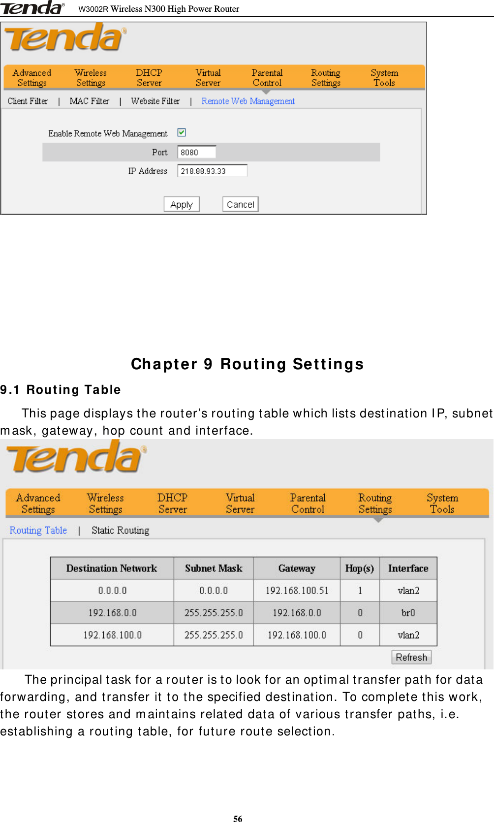 W3002R Wireless N300 High Power Router56Chapter 9 Routing Settings9.1 Routing TableThis page displays the router’s routing table which lists destination IP, subnetmask, gateway, hop count and interface.The principal task for a router is to look for an optimal transfer path for dataforwarding, and transfer it to the specified destination. To complete this work,the router stores and maintains related data of various transfer paths, i.e.establishing a routing table, for future route selection.