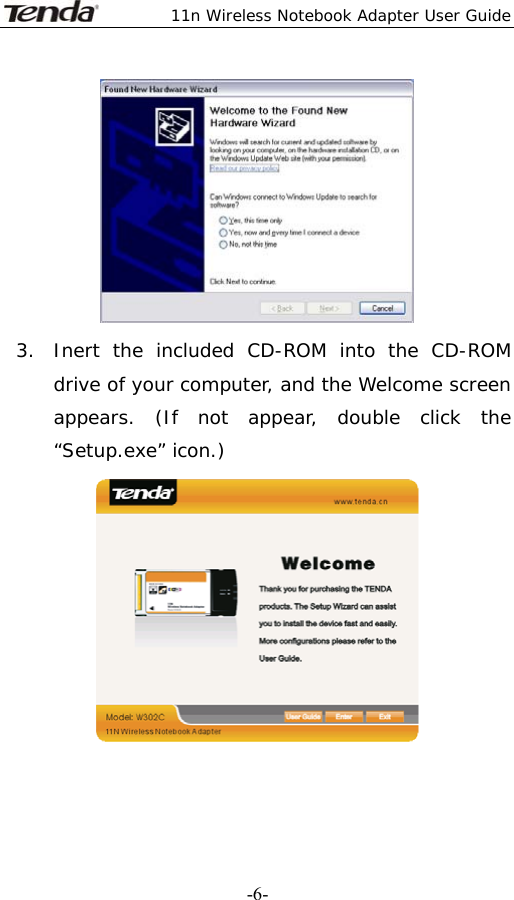  11n Wireless Notebook Adapter User Guide   -6- 3. Inert the included CD-ROM into the CD-ROM drive of your computer, and the Welcome screen appears. (If not appear, double click the “Setup.exe” icon.)   