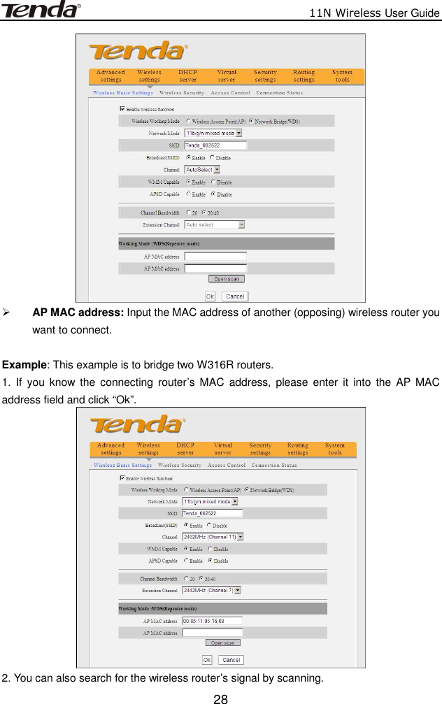                          11N Wireless User Guide  28  AP MAC address: Input the MAC address of another (opposing) wireless router you want to connect.  Example: This example is to bridge two W316R routers. 1.  If  you know  the  connecting router’s  MAC  address,  please  enter  it  into  the  AP  MAC address field and click “Ok”.  2. You can also search for the wireless router’s signal by scanning. 