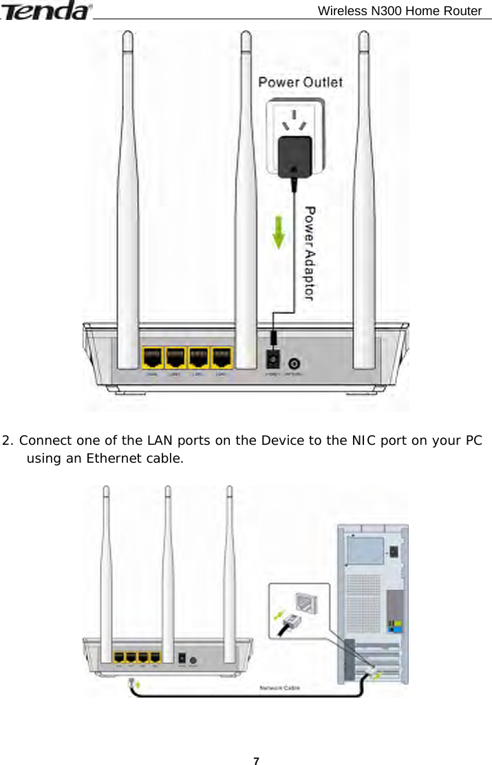                                             Wireless N300 Home Router  7  2. Connect one of the LAN ports on the Device to the NIC port on your PC using an Ethernet cable.    