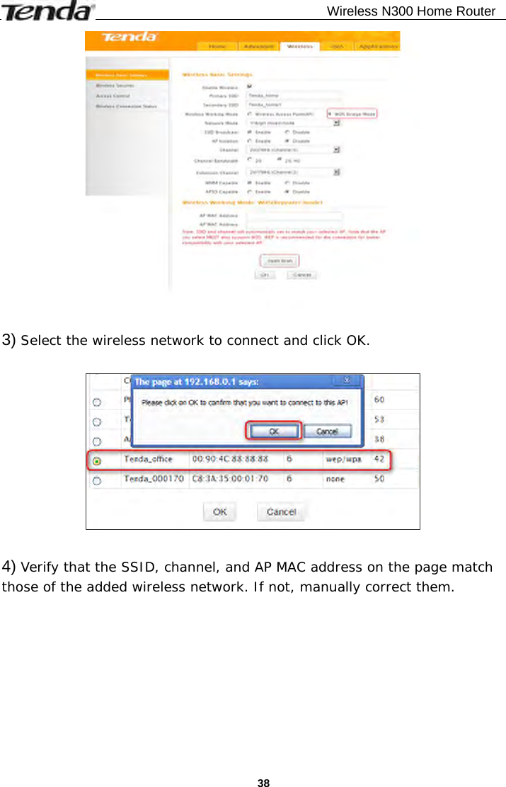                                              Wireless N300 Home Router  38  3) Select the wireless network to connect and click OK.    4) Verify that the SSID, channel, and AP MAC address on the page match those of the added wireless network. If not, manually correct them. 