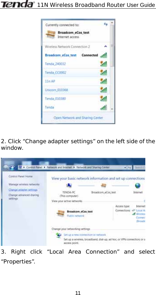              11N Wireless Broadband Router User Guide  11   2. Click “Change adapter settings” on the left side of the window.   3. Right click “Local Area Connection” and select “Properties”.   