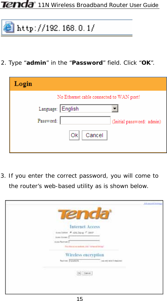             11N Wireless Broadband Router User Guide  15   2. Type “admin” in the “Password” field. Click “OK”.     3. If you enter the correct password, you will come to the router’s web-based utility as is shown below.    