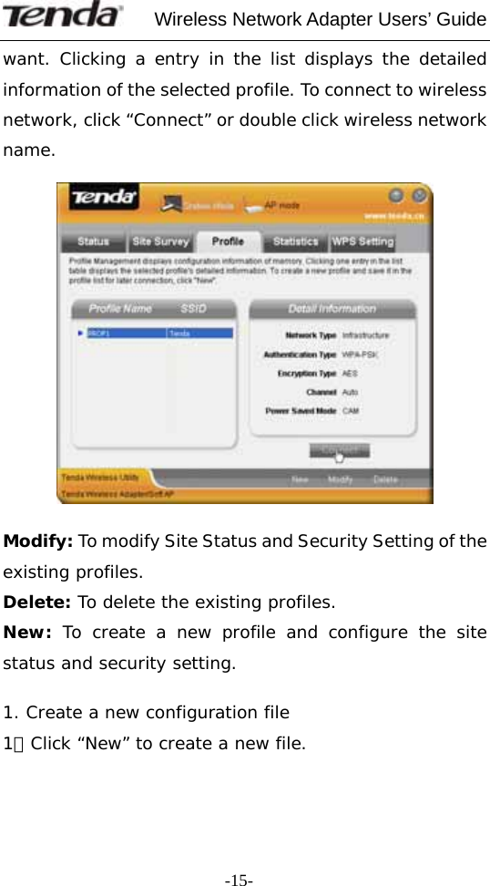     Wireless Network Adapter Users’ Guide  -15-want. Clicking a entry in the list displays the detailed information of the selected profile. To connect to wireless network, click “Connect” or double click wireless network name.    Modify: To modify Site Status and Security Setting of the existing profiles. Delete: To delete the existing profiles. New: To create a new profile and configure the site status and security setting.  1. Create a new configuration file 1）Click “New” to create a new file.   