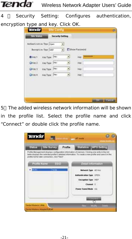     Wireless Network Adapter Users’ Guide  -21-4）Security Setting: Configures authentication, encryption type and key. Click OK.   5）The added wireless network information will be shown in the profile list. Select the profile name and click “Connect” or double click the profile name.    