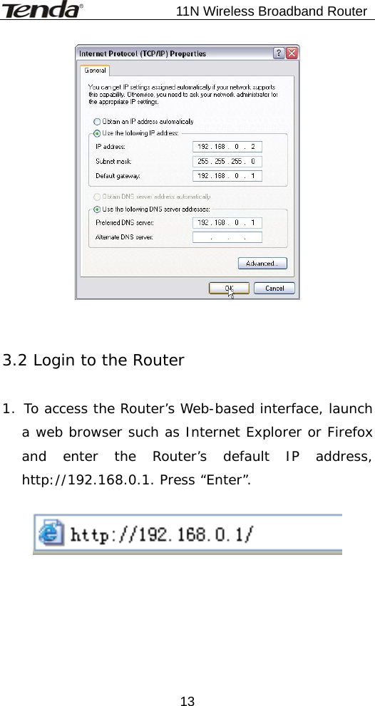                           11N Wireless Broadband Router  13   3.2 Login to the Router  1．To access the Router’s Web-based interface, launch a web browser such as Internet Explorer or Firefox and enter the Router’s default IP address, http://192.168.0.1. Press “Enter”.    