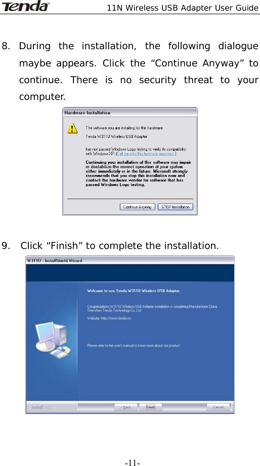  11N Wireless USB Adapter User Guide   -11-8. During the installation, the following dialogue maybe appears. Click the “Continue Anyway” to continue. There is no security threat to your computer.   9.  Click “Finish” to complete the installation. 