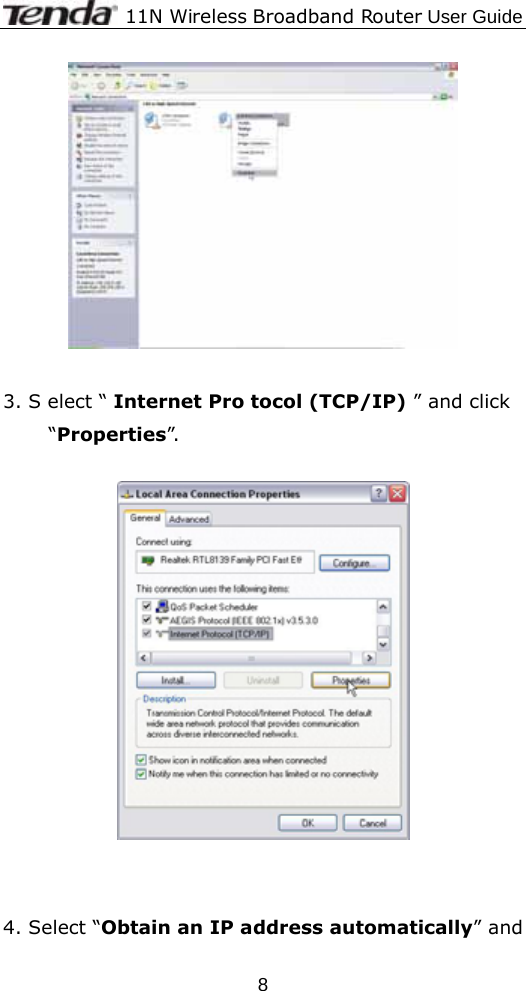              11N Wireless Broadband Router User Guide  8  3. S elect “ Internet Pro tocol (TCP/IP) ” and click “Properties”.      4. Select “Obtain an IP address automatically” and 