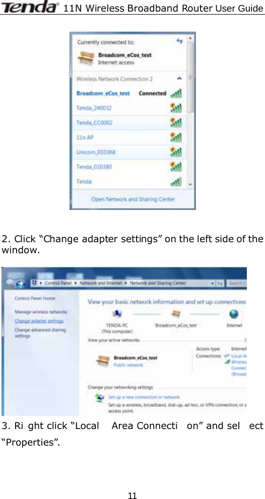              11N Wireless Broadband Router User Guide  11   2. Click “Change adapter settings” on the left side of the window.   3. Ri ght click “Local  Area Connecti on” and sel ect “Properties”.   