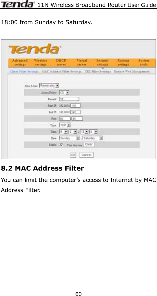              11N Wireless Broadband Router User Guide  6018:00 from Sunday to Saturday.   8.2 MAC Address Filter You can limit the computer’s access to Internet by MAC Address Filter.   