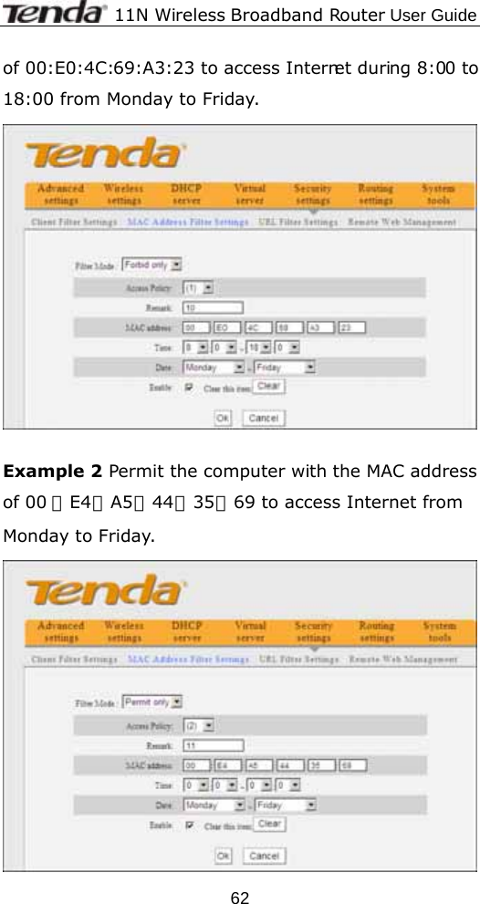              11N Wireless Broadband Router User Guide  62of 00:E0:4C:69:A3:23 to access Internet during 8:00 to 18:00 from Monday to Friday.   Example 2 Permit the computer with the MAC address of 00 ：E4：A5：44：35：69 to access Internet from Monday to Friday.  
