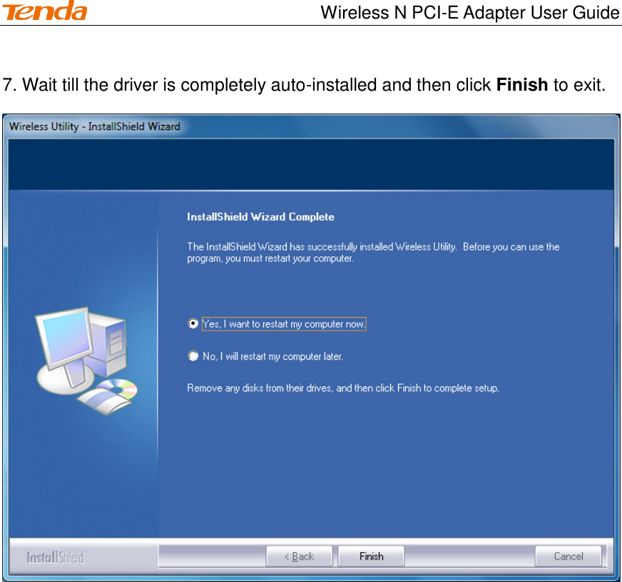                                    Wireless N PCI-E Adapter User Guide 7. Wait till the driver is completely auto-installed and then click Finish to exit.  