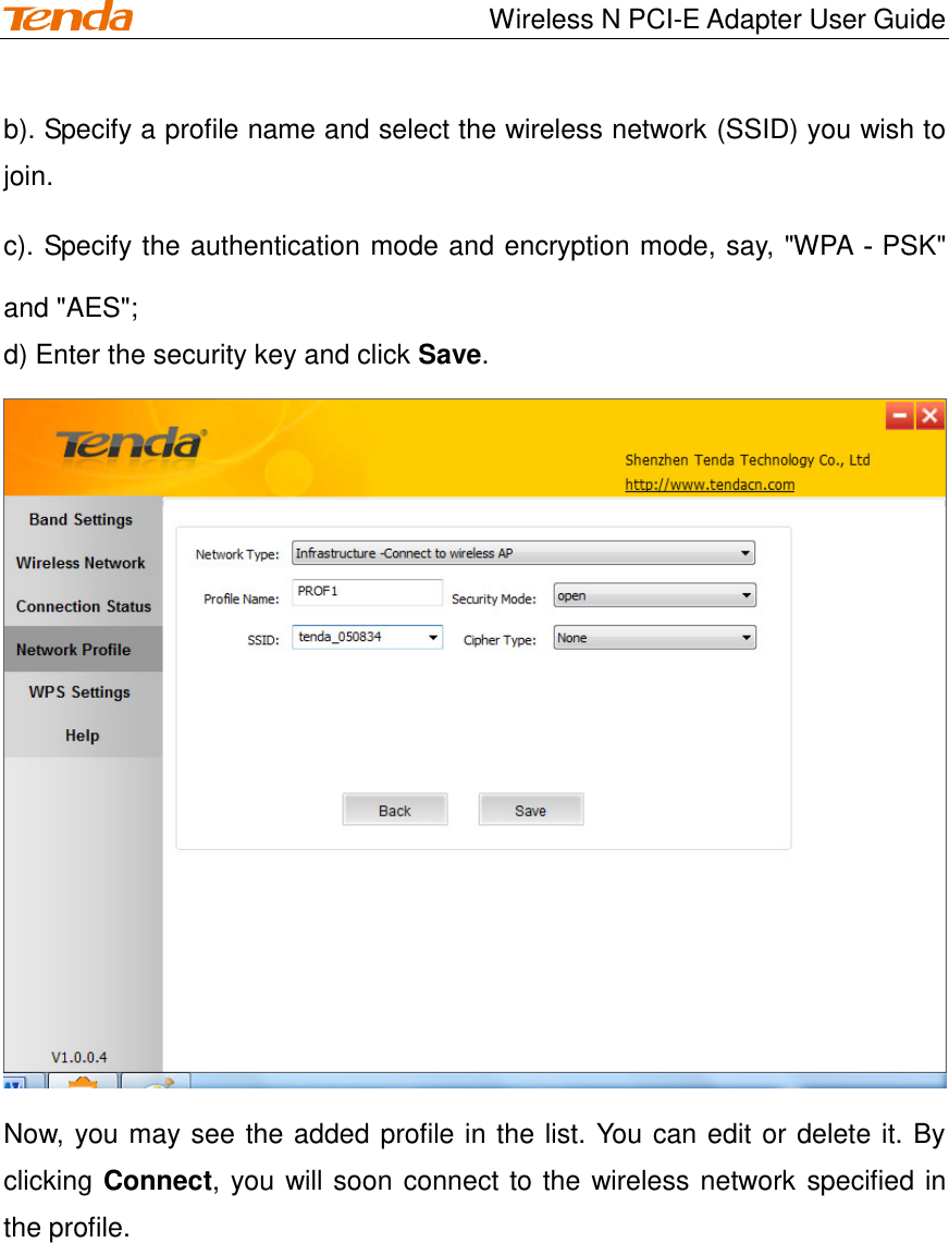                                    Wireless N PCI-E Adapter User Guide b). Specify a profile name and select the wireless network (SSID) you wish to join. c). Specify the authentication mode and encryption mode, say, &quot;WPA－PSK&quot; and &quot;AES&quot;; d) Enter the security key and click Save.  Now, you may see the added profile in the list. You can edit or delete it. By clicking Connect, you will soon connect to the wireless network specified in the profile. 