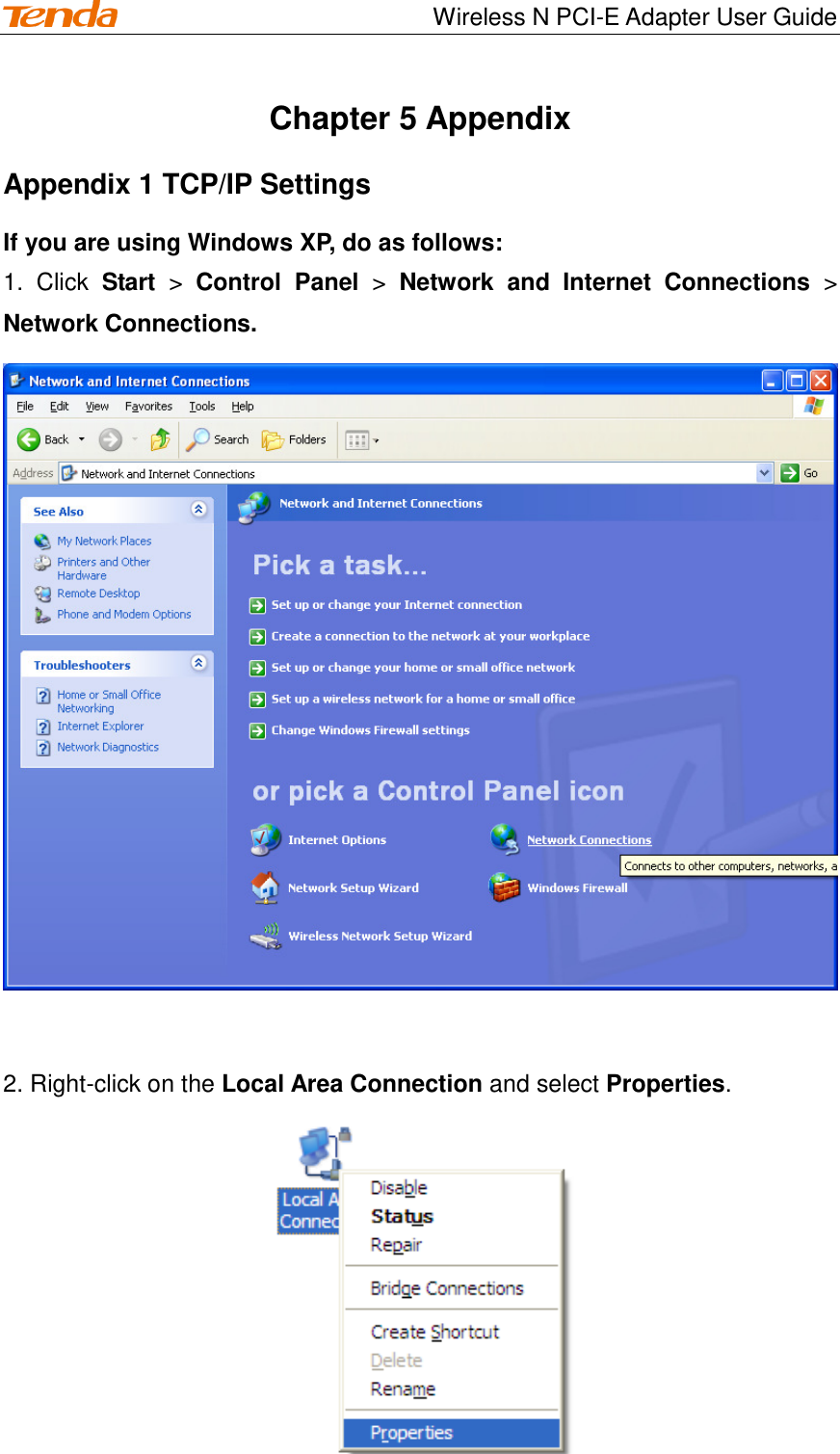                                    Wireless N PCI-E Adapter User Guide Chapter 5 Appendix Appendix 1 TCP/IP Settings If you are using Windows XP, do as follows: 1.  Click  Start &gt;  Control  Panel &gt;  Network  and  Internet  Connections &gt; Network Connections.   2. Right-click on the Local Area Connection and select Properties.  