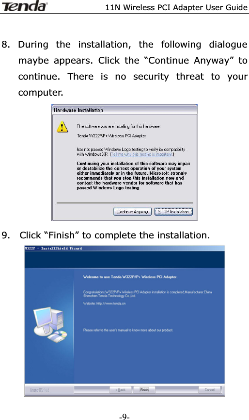11N Wireless PCI Adapter User Guide8. During the installation, the following dialogue maybe appears. Click the “Continue Anyway” to continue. There is no security threat to your computer. 9.    Click “Finish” to complete the installation. -9-