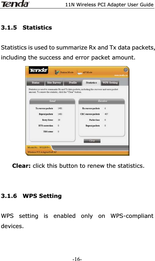 11N Wireless PCI Adapter User Guide3.1.5  Statistics Statistics is used to summarize Rx and Tx data packets, including the success and error packet amount. Clear: click this button to renew the statistics.   3.1.6  WPS Setting WPS setting is enabled only on WPS-compliant devices. -16-