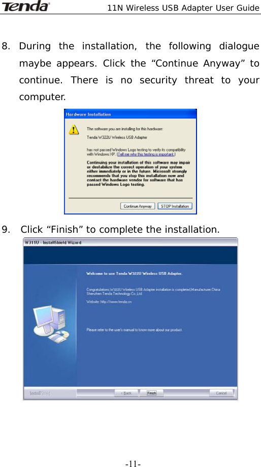  11N Wireless USB Adapter User Guide   -11-8. During the installation, the following dialogue maybe appears. Click the “Continue Anyway” to continue. There is no security threat to your computer.  9.  Click “Finish” to complete the installation.   