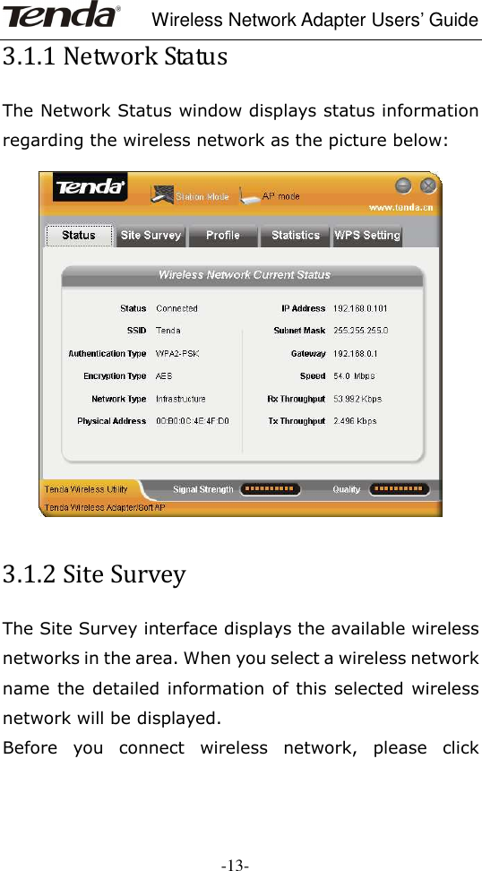     Wireless Network Adapter Users’ Guide  -13- 3.1.1 Network Status The Network Status window displays status information regarding the wireless network as the picture below:    3.1.2 Site Survey The Site Survey interface displays the available wireless networks in the area. When you select a wireless network name the detailed information of this selected wireless network will be displayed. Before  you  connect  wireless  network,  please  click 