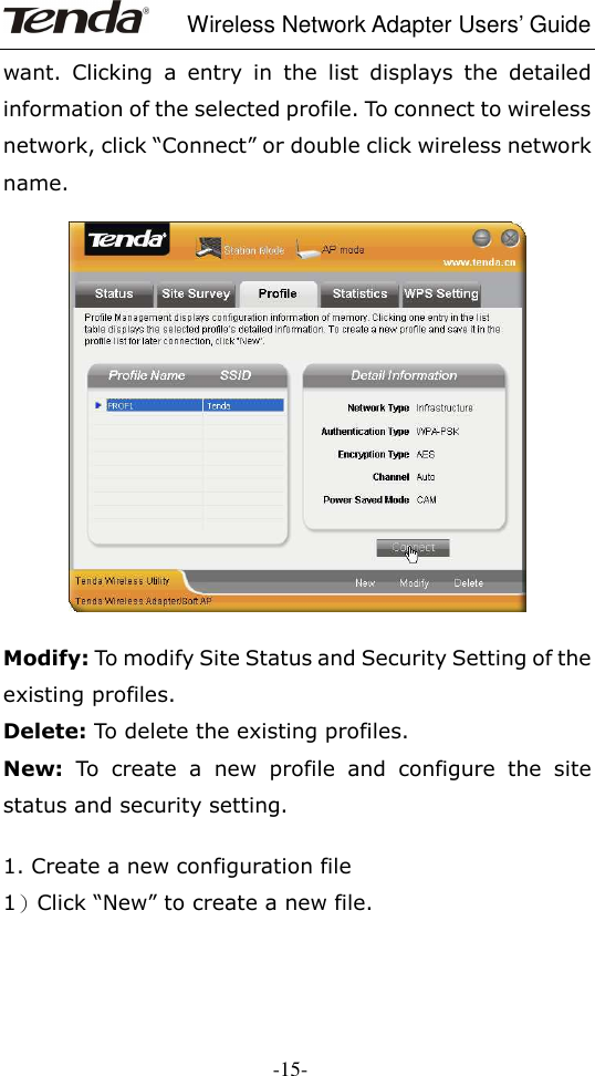     Wireless Network Adapter Users’ Guide  -15- want.  Clicking  a  entry  in  the  list  displays  the  detailed information of the selected profile. To connect to wireless network, click “Connect” or double click wireless network name.    Modify: To modify Site Status and Security Setting of the existing profiles. Delete: To delete the existing profiles. New:  To  create  a  new  profile  and  configure  the  site status and security setting.  1. Create a new configuration file 1）Click “New” to create a new file.   
