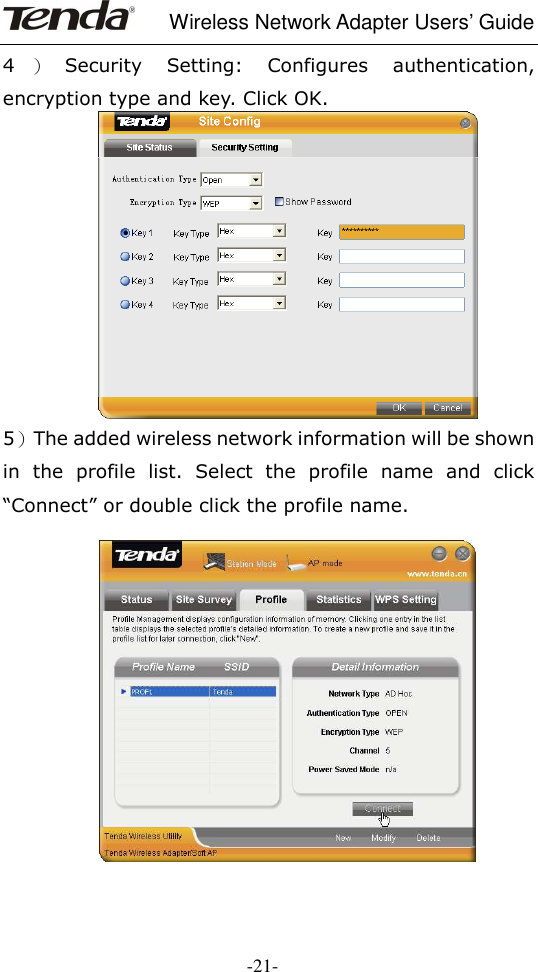    Wireless Network Adapter Users’ Guide  -21- 4）Security  Setting:  Configures  authentication, encryption type and key. Click OK.    5）The added wireless network information will be shown in  the  profile  list.  Select  the  profile  name  and  click “Connect” or double click the profile name.     