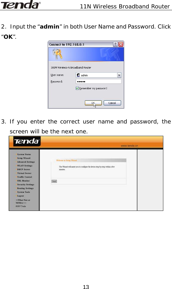               11N Wireless Broadband Router  132．Input the “admin” in both User Name and Password. Click “OK”.   3. If you enter the correct user name and password, the screen will be the next one.   