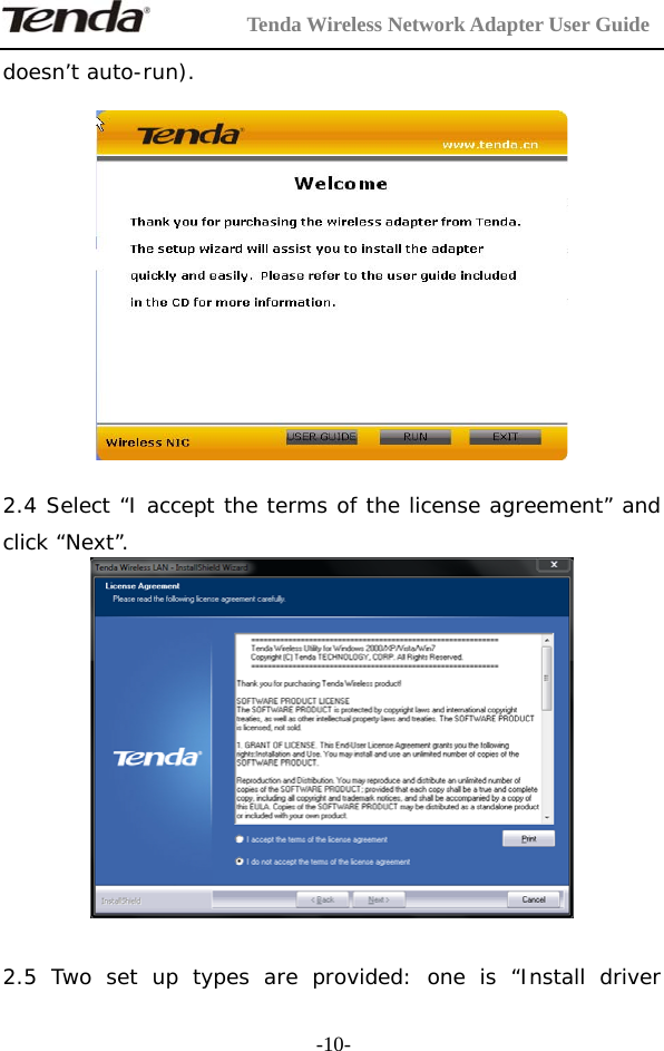         Tenda Wireless Network Adapter User Guide  -10-doesn’t auto-run).    2.4 Select “I accept the terms of the license agreement” and click “Next”.   2.5 Two set up types are provided: one is “Install driver 