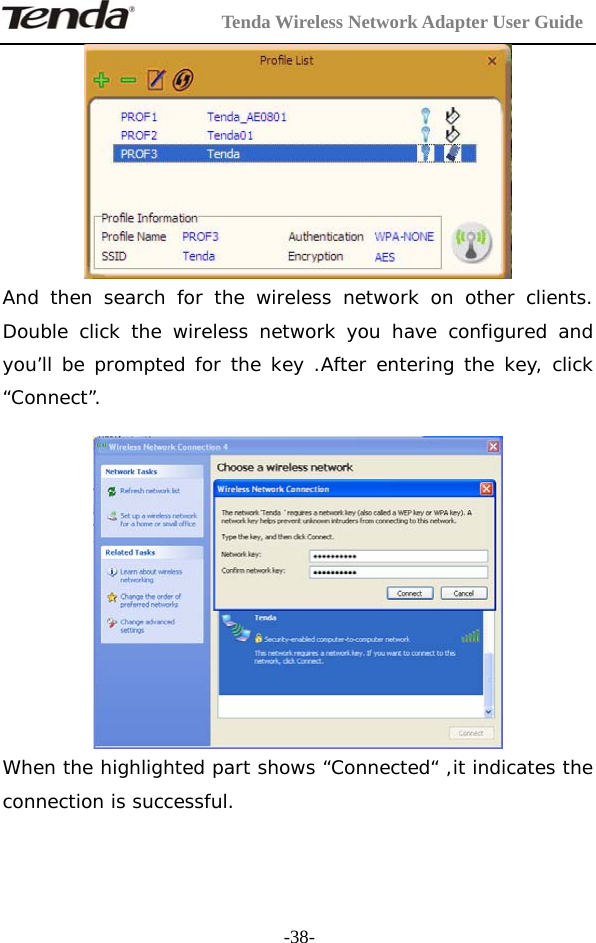         Tenda Wireless Network Adapter User Guide  -38- And then search for the wireless network on other clients. Double click the wireless network you have configured and you’ll be prompted for the key .After entering the key, click “Connect”.    When the highlighted part shows “Connected“ ,it indicates the connection is successful. 