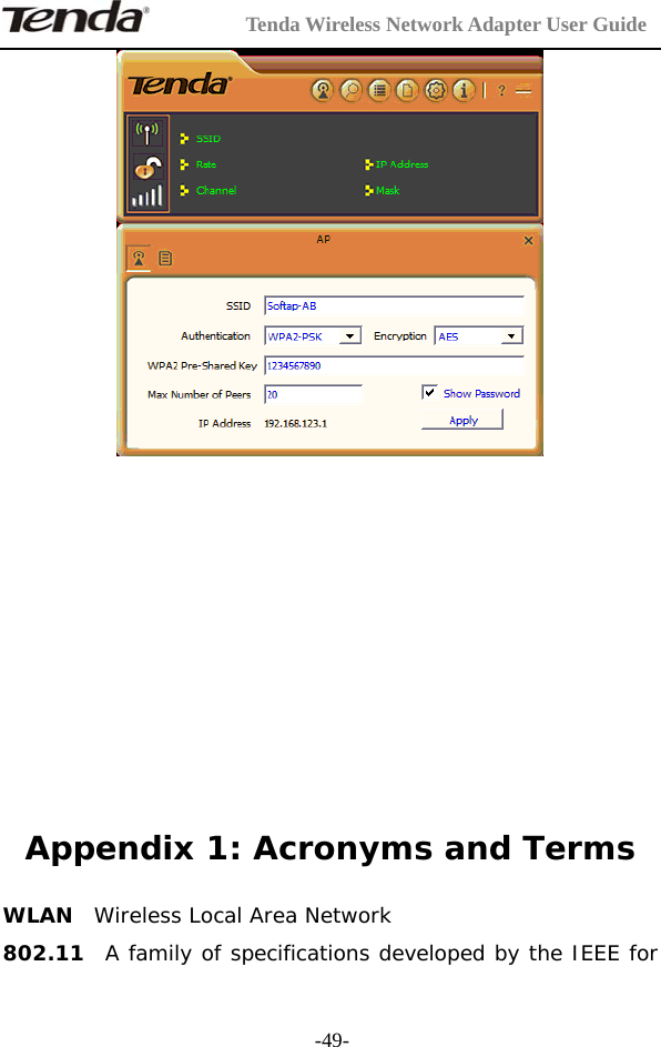         Tenda Wireless Network Adapter User Guide  -49-              Appendix 1: Acronyms and Terms WLAN  Wireless Local Area Network 802.11  A family of specifications developed by the IEEE for 