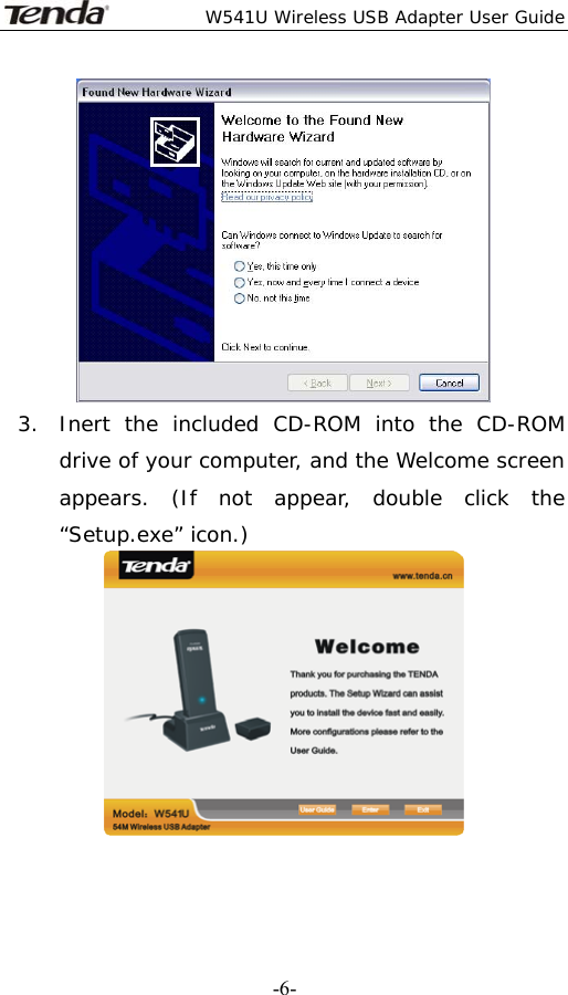  W541U Wireless USB Adapter User Guide   -6- 3. Inert the included CD-ROM into the CD-ROM drive of your computer, and the Welcome screen appears. (If not appear, double click the “Setup.exe” icon.)  