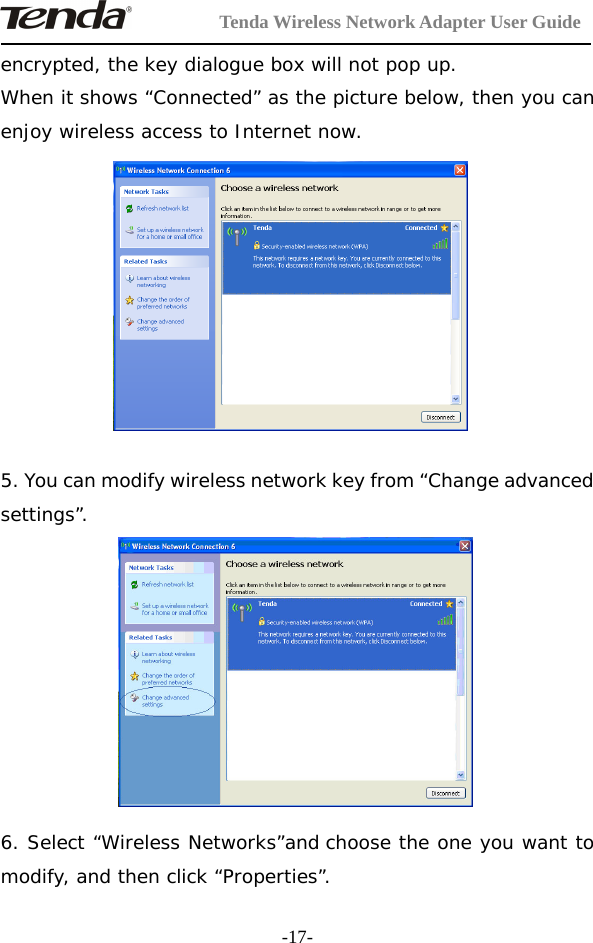 Tenda Wireless Network Adapter User Guide-17-encrypted, the key dialogue box will not pop up.When it shows “Connected” as the picture below, then you canenjoy wireless access to Internet now.5. You can modify wireless network key from “Change advancedsettings”.6. Select “Wireless Networks”and choose the one you want tomodify, and then click “Properties”.