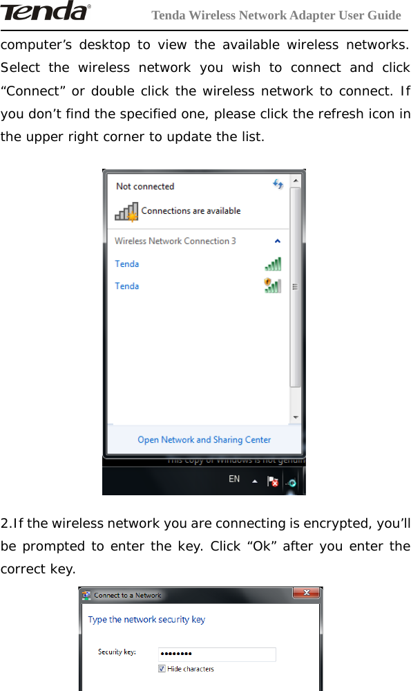 Tenda Wireless Network Adapter User Guide-19-computer’s desktop to view the available wireless networks.Select the wireless network you wish to connect and click“Connect” or double click the wireless network to connect. Ifyou don’t find the specified one, please click the refresh icon inthe upper right corner to update the list.2.If the wireless network you are connecting is encrypted, you’llbe prompted to enter the key. Click “Ok” after you enter thecorrect key.